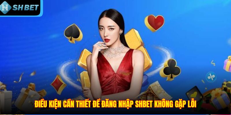 Điều kiện cần thiết để đăng nhập SHBET không gặp lỗi